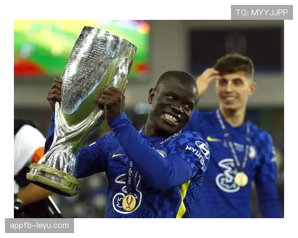 欧冠冠军核心中场:坎特的俱乐部巅峰 欧冠冠军核心中场:坎特的俱乐部巅峰